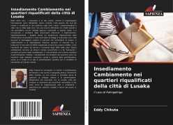 Cover-Bild zum Titel 'Insediamento Cambiamento nei quartieri riqualificati della città di Lusaka' von 'Eddy Chikuta'