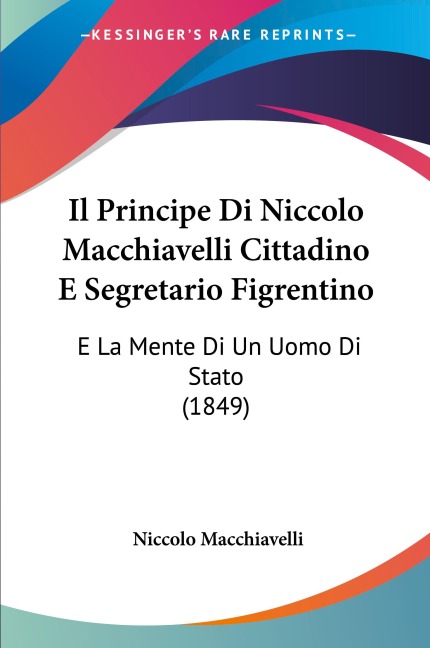 Il Principe Di Niccolo Macchiavelli Cittadino E Segretario Figrentino - Niccolo Macchiavelli