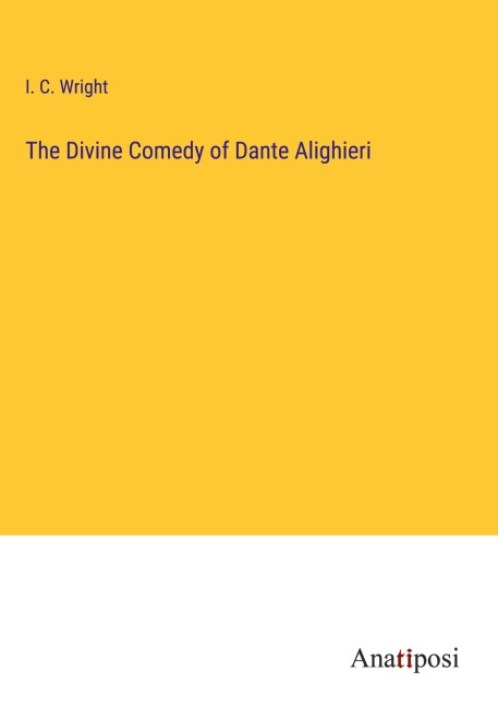 The Divine Comedy of Dante Alighieri - I. C. Wright
