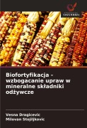 Cover-Bild zum Titel 'Biofortyfikacja - wzbogacanie upraw w mineralne sk¿adniki od¿ywcze' von 'Vesna Dragicevic, Milovan Stojiljkovic'