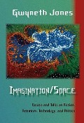 Cover-Bild zum Titel 'Imagination/Space: Essays and Talks on Fiction, Feminism, Technology, and Politics' von 'Gwyneth Jones'