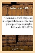 Cover-Bild zum Titel 'Grammaire Méthodique de la Langue Latine, Ramenée Aux Principes Les Plus Simples. Éléments' von 'Lucien Leclair'