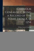 Cover-Bild zum Titel 'Chisholm Genealogy, Being a Record of the Name From A. D. 1254' von 'William Garnett Chisholm'