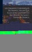 Cover-Bild zum Titel 'Les grandes chroniques de France, selon que elles sont conservées en l'église de Saint-Denis en France' von 'Paulin Paris, Abbaye De Saint-Denis'