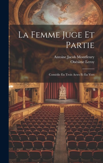 La Femme Juge Et Partie: Comédie En Trois Actes Et En Vers - Onésime Leroy, Antoine Jacob Montfleury