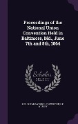 Cover-Bild zum Titel 'Proceedings of the National Union Convention Held in Baltimore, Md., June 7th and 8th, 1864' von ''