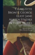 Cover-Bild zum Titel 'Charlotte Brontë George Eliot Jane Austen Studies in Their Works' von 'Henry H. Bonnell, Henry Houston Bonnell'