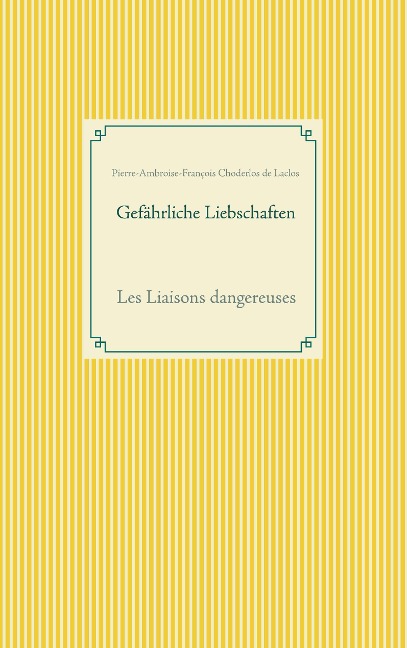 Gefährliche Liebschaften - Pierre-Ambroise-François Choderlos De Laclos