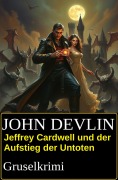 Cover-Bild zum Titel 'Jeffrey Cardwell und der Aufstieg der Untoten: Gruselkrimi' von 'John Devlin'