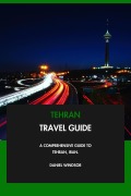Cover-Bild zum Titel 'Tehran Travel Guide: A Comprehensive Guide to Tehran, Iran.' von 'Daniel Windsor'