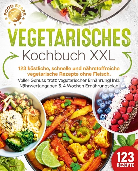 Vegetarisches Kochbuch XXL: 123 köstliche, schnelle und nährstoffreiche vegetarische Rezepte ohne Fleisch. Voller Genuss trotz vegetarischer Ernährung! Inkl. Nährwertangaben & 4 Wochen Ernährungsplan - Food Stars