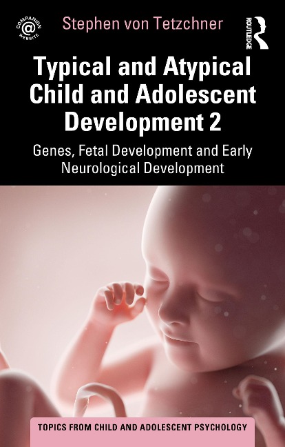 Typical and Atypical Child and Adolescent Development 2 Genes, Fetal Development and Early Neurological Development - Stephen Von Tetzchner