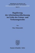 Cover-Bild zum Titel 'Regulierung der Arbeitnehmerüberlassung im Lichte des Unions- und Verfassungsrechts.' von 'Thies Wahnschaffe'