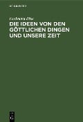 Cover-Bild zum Titel 'Die Ideen von den göttlichen Dingen und unsere Zeit' von 'Ferdinand Röse'