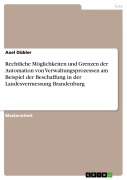 Cover-Bild zum Titel 'Rechtliche Möglichkeiten und Grenzen der Automation von Verwaltungsprozessen am Beispiel der Beschaffung in der Landesvermessung Brandenburg' von 'Axel Dübler'