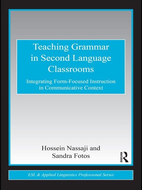 Teaching Grammar in Second Language Classrooms - Hossein Nassaji, Sandra S. Fotos