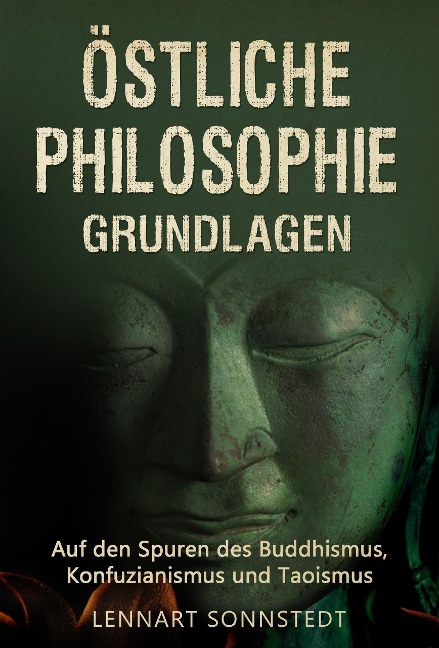 Östliche Philosophie - Grundlagen: Auf den Spuren des Buddhismus, Konfuzianismus und Taoismus - Lennart Sonnstedt
