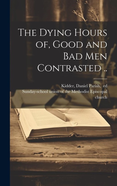 The Dying Hours of, Good and Bad Men Contrasted .. - 