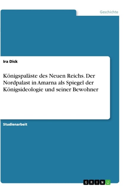 Königspaläste des Neuen Reichs. Der Nordpalast in Amarna als Spiegel der Königsideologie und seiner Bewohner - Ira Dick