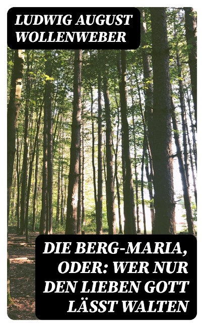 Die Berg-Maria, oder: Wer nur den lieben Gott läßt walten - Ludwig August Wollenweber