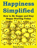 Happiness Simplified: How to Be Happy and Stay Happy Starting Today - Beau Norton