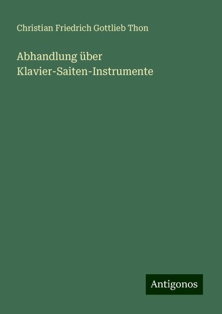 Abhandlung über Klavier-Saiten-Instrumente - Christian Friedrich Gottlieb Thon