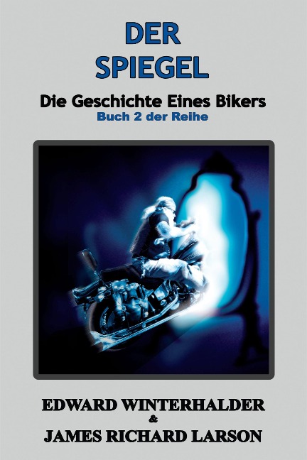 Der Spiegel: Die Geschichte Eines Bikers (Buch 2 Der Reihe) - Edward Winterhalder, James Richard Larson