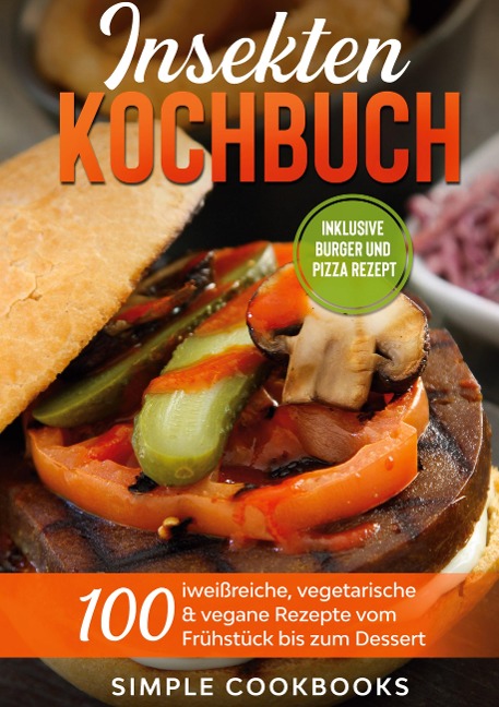 Insekten Kochbuch: 100 eiweißreiche, vegetarische & vegane Rezepte vom Frühstück bis zum Dessert - Simple Cookbooks