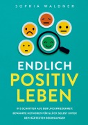 Endlich positiv leben - Sophia Waldner
