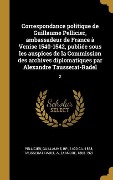 Cover-Bild zum Titel 'Correspondance politique de Guillaume Pellicier, ambassadeur de France à Venise 1540-1542, publiée sous les auspices de la Commission des archives dip' von 'Guillaume Pellicier, Alexandre Tausserat-Radel'