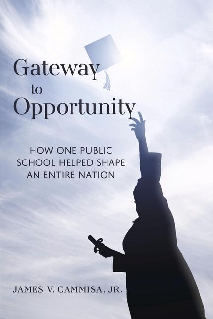 Gateway to Opportunity: How How One Public School Helped Shape an Entire Nation - James V. Cammisa