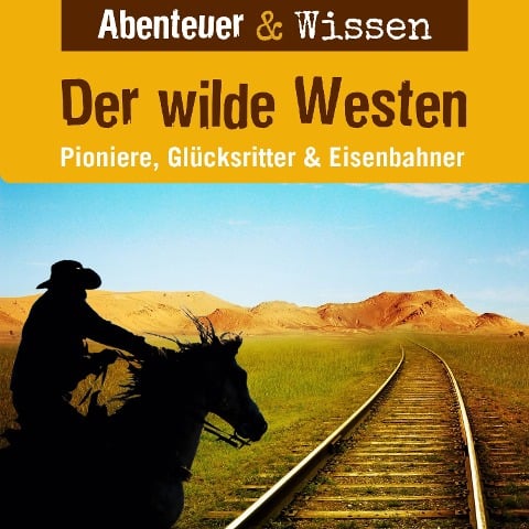 Abenteuer & Wissen, Der Wilde Westen - Pioniere, Glücksritter & Eisenbahner - Alexander Emmerich