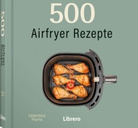 Cover-Bild zum Titel '500 Airfryer Rezepte' von 'Valentina Harris'