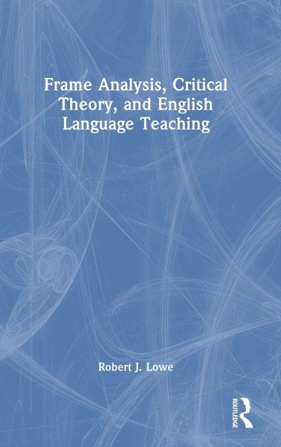Frame Analysis, Critical Theory, and English Language Teaching - Robert J. Lowe
