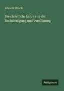 Cover-Bild zum Titel 'Die christliche Lehre von der Rechtfertigung und Versöhnung' von 'Albrecht Ritschl'