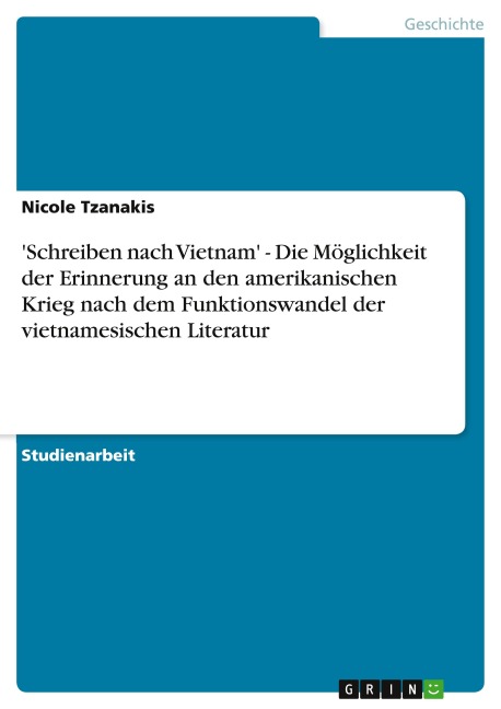 'Schreiben nach Vietnam' - Die Möglichkeit der Erinnerung an den amerikanischen Krieg nach dem Funktionswandel der vietnamesischen Literatur - Nicole Tzanakis