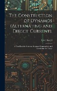 The Construction of Dynamos (Alternating and Direct-Current).: A Text-Book for Students, Engineer-Constructors, and Electricians-In-Charge - Tyson Sewell