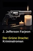 Cover-Bild zum Titel 'Der Grüne Drache: Kriminalroman' von 'J. Jefferson Farjeon'