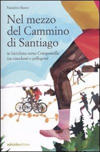 Nel mezzo del cammino di Santiago. In bicicletta verso Compostella tra viandanti e pellegrini - Natalino Russo