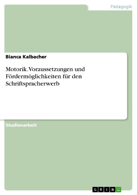 Motorik. Voraussetzungen und Fördermöglichkeiten für den Schriftspracherwerb - Bianca Kalbacher