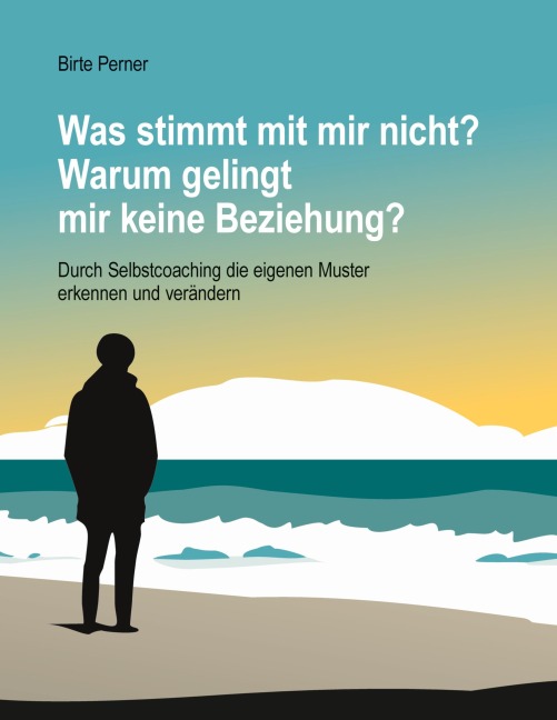 Was stimmt mit mir nicht? Warum gelingt mir keine Beziehung? - Birte Perner
