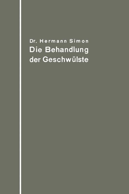Die Behandlung der Geschwülste nach dem gegenwärtigen Stande und den Ergebnissen der experimentellen Forschung - Hermann Simon