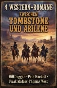 Cover-Bild zum Titel '4 Western-Romane: Zwischen Tombstone und Abilene' von 'Bill Duggan, Thomas West, Frank Maddox, Pete Hackett'