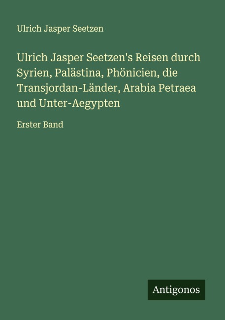 Ulrich Jasper Seetzen's Reisen durch Syrien, Palästina, Phönicien, die Transjordan-Länder, Arabia Petraea und Unter-Aegypten - Ulrich Jasper Seetzen