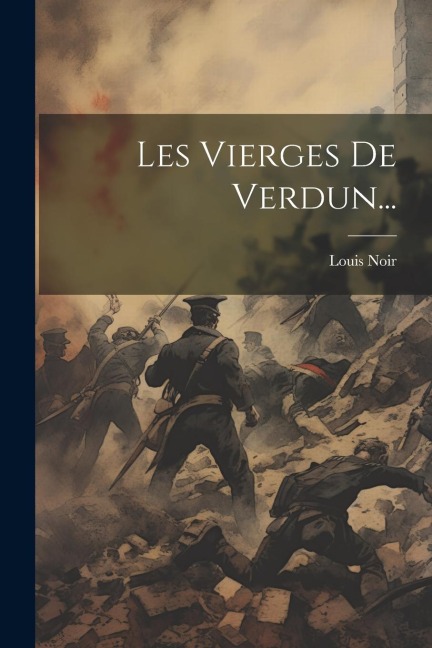 Les Vierges De Verdun... - Louis Noir