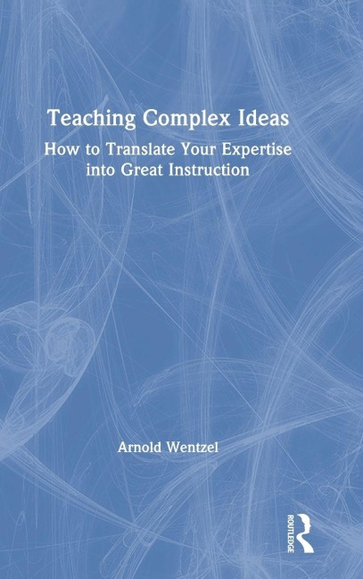 Teaching Complex Ideas - Arnold Wentzel