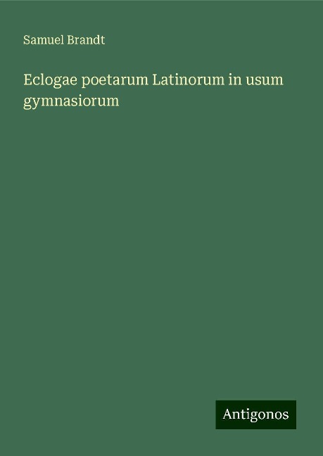 Eclogae poetarum Latinorum in usum gymnasiorum - Samuel Brandt
