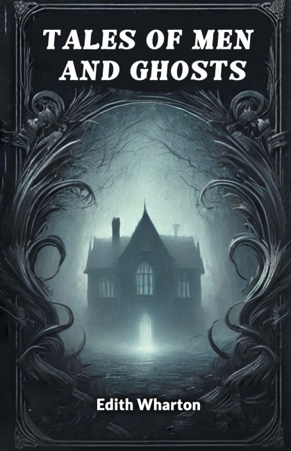 Tales of Men and Ghosts - Edith Wharton