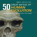 50 Great Myths of Human Evolution: Understanding Misconceptions about Our Origins - John H. Relethford