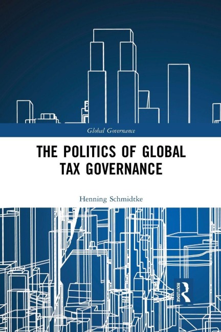 The Politics of Global Tax Governance - Henning Schmidtke